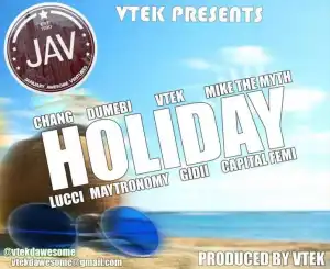 VTek - Holiday (ft. Capital Femi, Mike The Myth, Dumebi, Chang, Lucci, Maytronomy & Gidii)